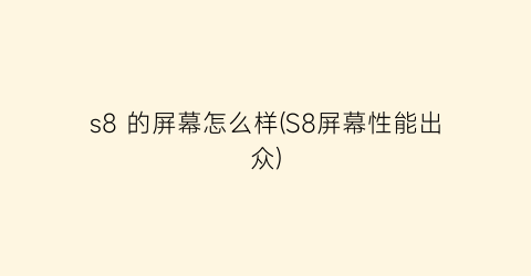 s8的屏幕怎么样(S8屏幕性能出众)